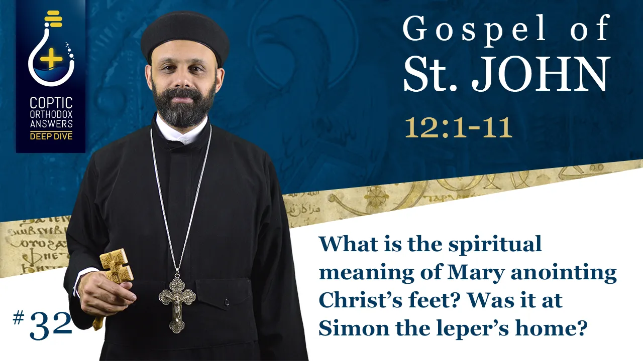 What is the spiritual meaning of Mary anointing Christ’s feet? Was it at Simon the leper’s home? by Fr. Gabriel Wissa