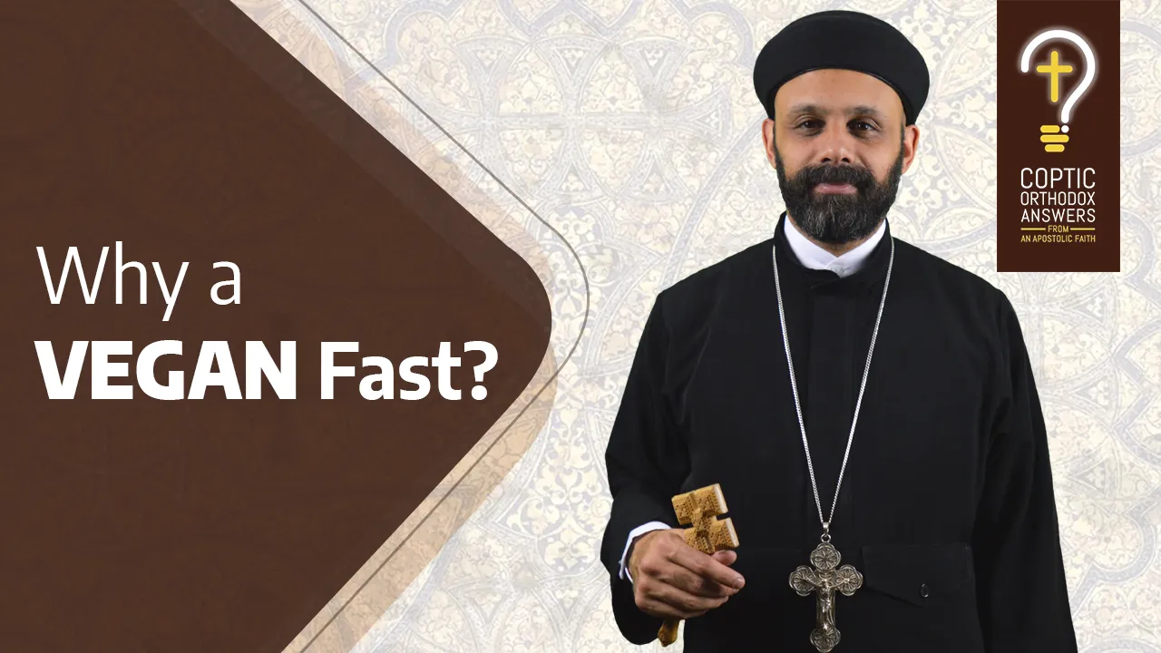 Why a Vegan Fast? Why sometimes allow fish? by Fr. Gabriel Wissa